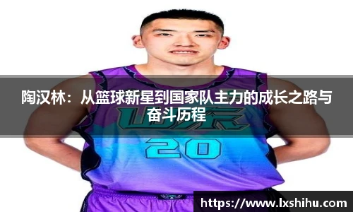 陶汉林：从篮球新星到国家队主力的成长之路与奋斗历程