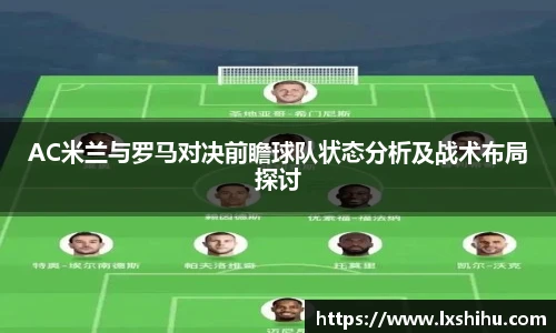 beat365投注入口AC米兰与罗马对决前瞻球队状态分析及战术布局探讨